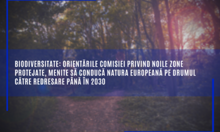 Comisia Europeană: Biodiversitate: orientările Comisiei privind noile zone protejate, menite să conducă natura europeană pe drumul către redresare până în 2030