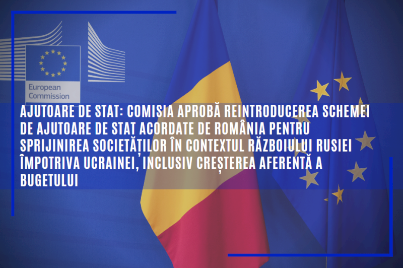 Comisia aprobă reintroducerea schemei de ajutoare de stat acordate de România pentru sprijinirea societăților în contextul războiului Rusiei împotriva Ucrainei