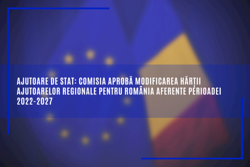 Ajutoare de stat: Comisia aprobă modificarea hărții ajutoarelor regionale pentru România aferente perioadei 2022-2027