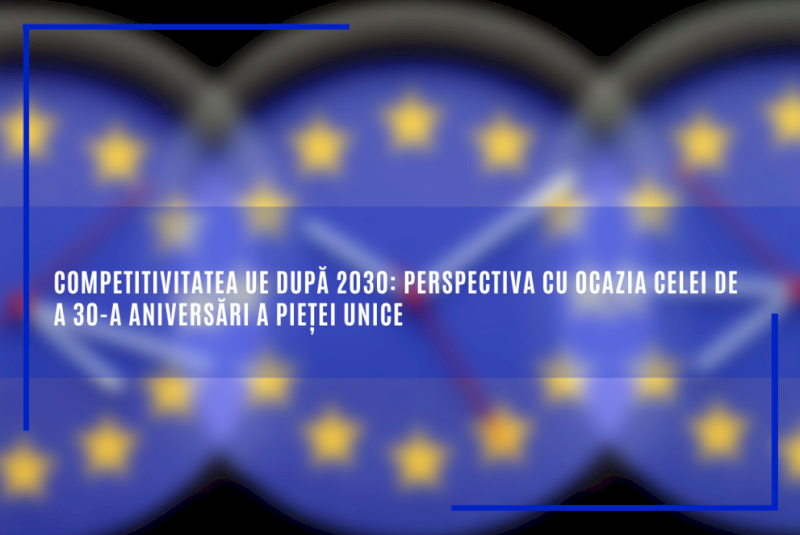 Competitivitatea UE după 2030: perspectiva cu ocazia celei de a 30-a aniversări a pieței unice