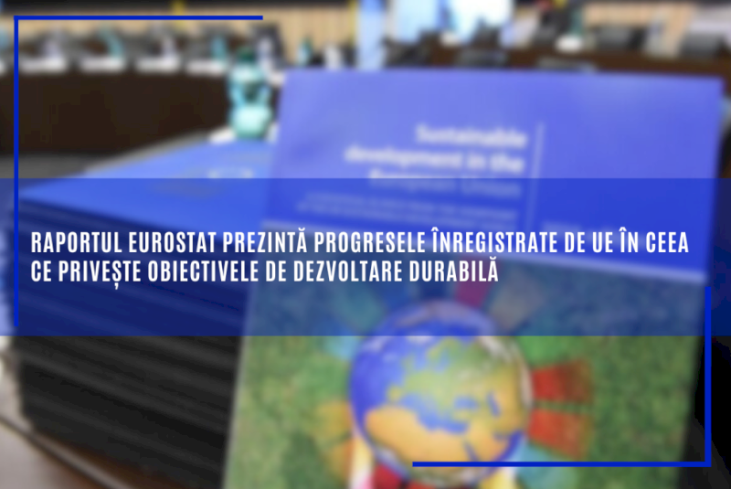 Raportul Eurostat prezintă progresele înregistrate de UE în ceea ce privește obiectivele de dezvoltare durabilă