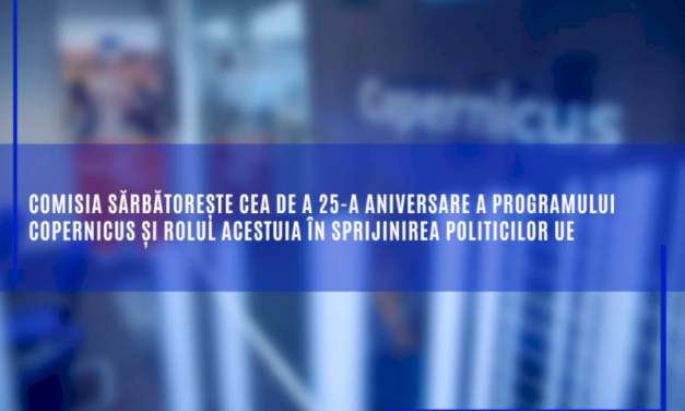 Comisia sărbătorește cea de a 25-a aniversare a programului Copernicus și rolul acestuia în sprijinirea politicilor UE