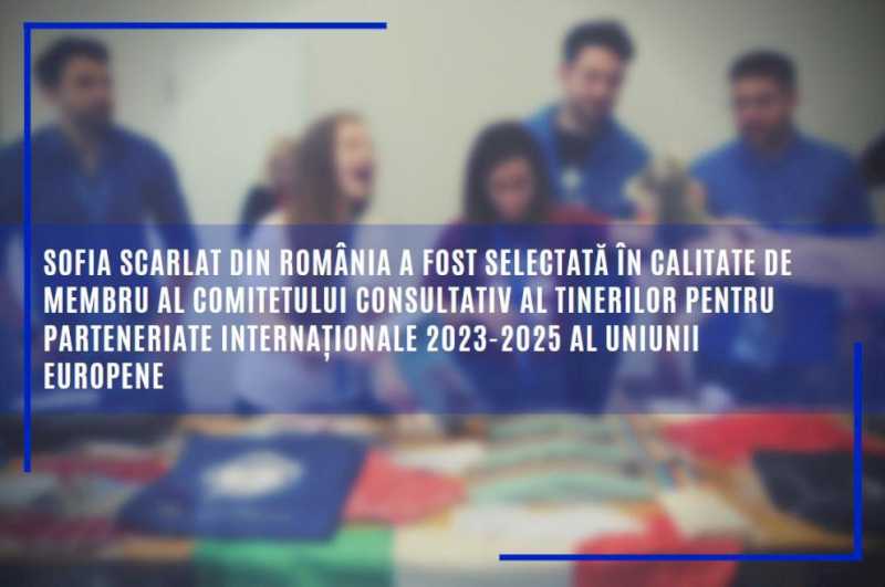 Sofia Scarlat din România a fost selectată în calitate de membru al Comitetului consultativ al tinerilor pentru parteneriate internaționale 2023-2025 al Uniunii Europene