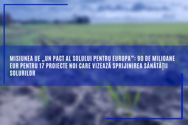 Misiunea UE „Un pact al solului pentru Europa”: 90 de milioane EUR pentru 17 proiecte noi care vizează sprijinirea sănătății solurilor