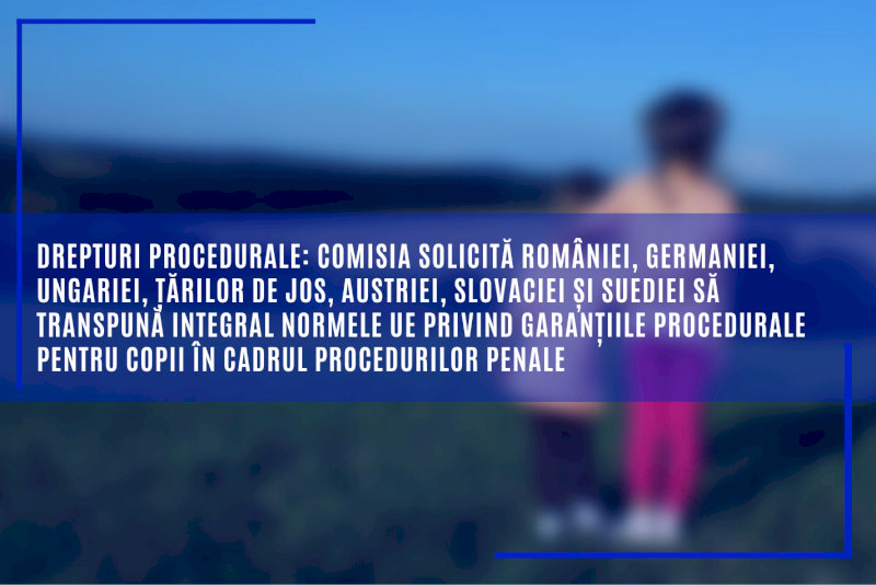 Comisia solicită României și altor 6 state membre să transpună integral normele UE privind garanțiile procedurale pentru copii în cadrul procedurilor penale