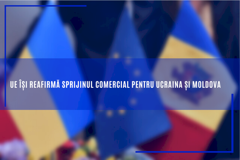 UE își reafirmă sprijinul comercial pentru Ucraina și Moldova