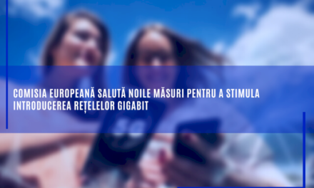 Comisia Europeană salută noile măsuri pentru a stimula introducerea rețelelor gigabit