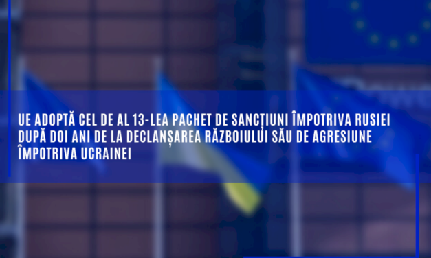 UE adoptă cel de al 13-lea pachet de sancțiuni împotriva Rusiei după doi ani de la declanșarea războiului său de agresiune împotriva Ucrainei