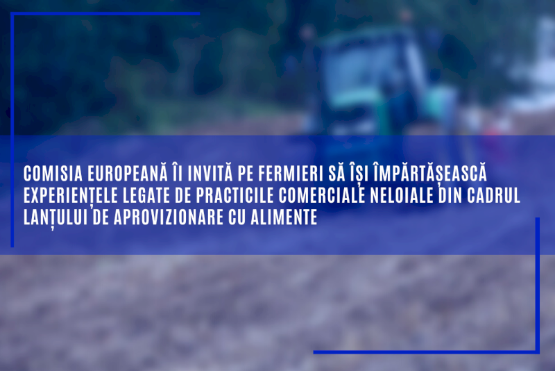 Comisia Europeană îi invită pe fermieri să își împărtășească experiențele legate de practicile comerciale neloiale din cadrul lanțului de aprovizionare cu alimente