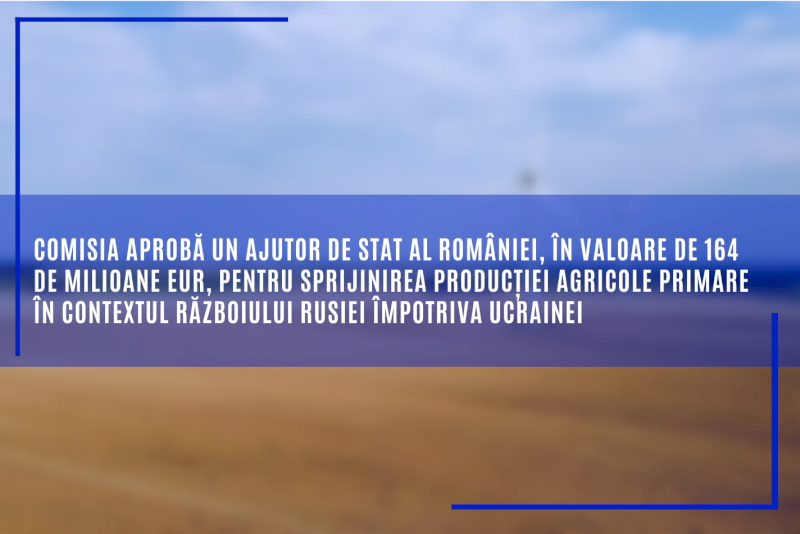 Comisia Europeană aprobă un ajutor de stat al României, în valoare de 164 de milioane EUR, pentru sprijinirea producției agricole primare