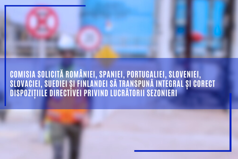 Comisia solicită României și altor 6 state membre să transpună integral și corect dispozițiile Directivei privind lucrătorii sezonieri 