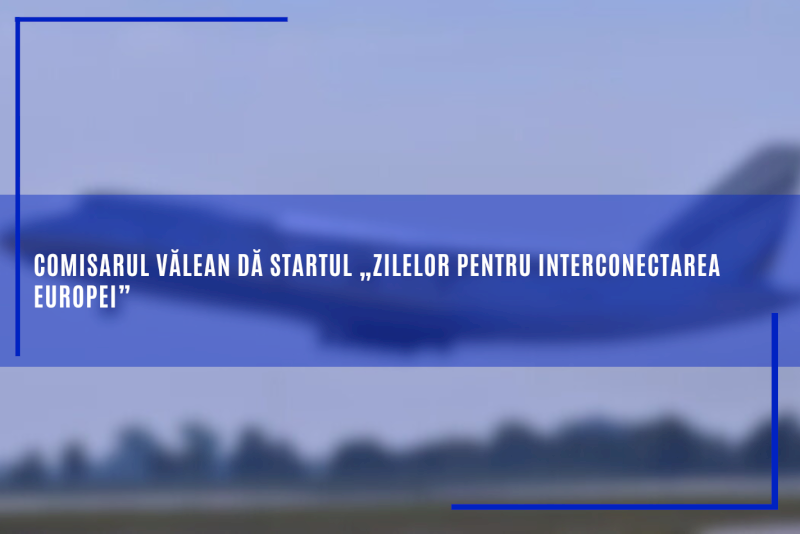Comisarul Vălean dă startul „Zilelor pentru interconectarea Europei”