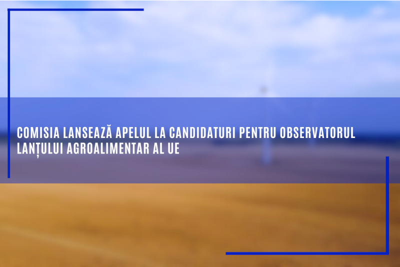 Comisia lansează apelul la candidaturi pentru Observatorul lanțului agroalimentar al UE