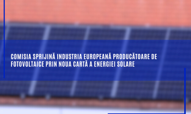 Comisia sprijină industria europeană producătoare de fotovoltaice prin noua Cartă a energiei solare