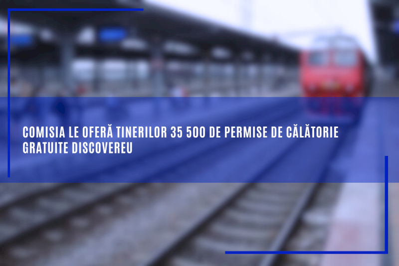 Comisia le oferă tinerilor 35 500 de permise de călătorie gratuite DiscoverEU