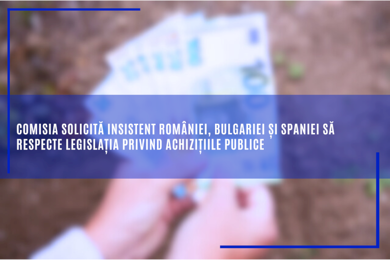 Comisia solicită insistent României, Bulgariei și Spaniei să respecte legislația privind achizițiile publice