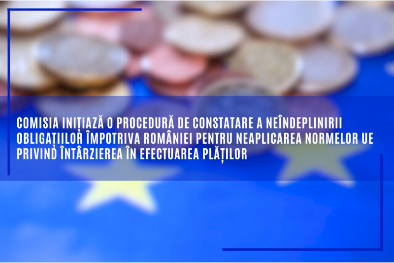 Comisia inițiază o procedură de constatare a neîndeplinirii obligațiilor împotriva României pentru neaplicarea normelor UE privind întârzierea în efectuarea plăților