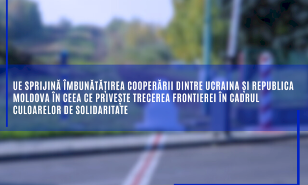 UE sprijină îmbunătățirea cooperării dintre Ucraina și Republica Moldova în ceea ce privește trecerea frontierei în cadrul culoarelor de solidaritate
