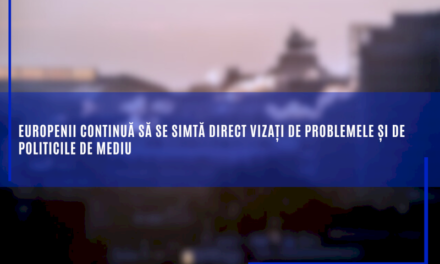 Europenii continuă să se simtă direct vizați de problemele și de politicile de mediu